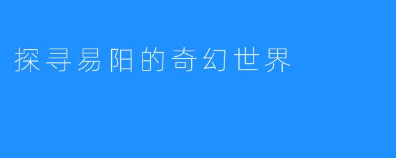 探寻易阳的奇幻世界