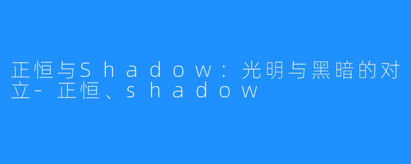 正恒与Shadow：光明与黑暗的对立-正恒、shadow