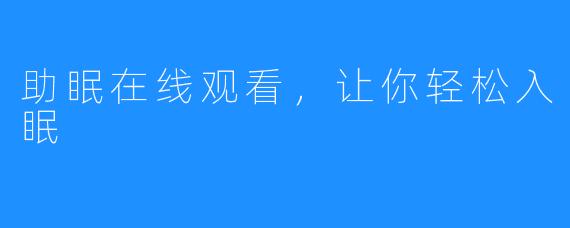 助眠在线观看，让你轻松入眠