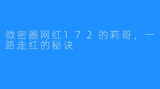 微密圈网红172的莉哥，一路走红的秘诀