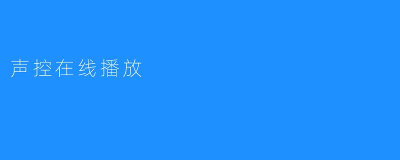 声控在线播放：科技赋能娱乐的新趋势