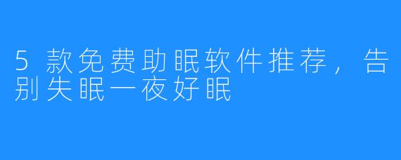 5款免费助眠软件推荐,告别失眠一夜好眠