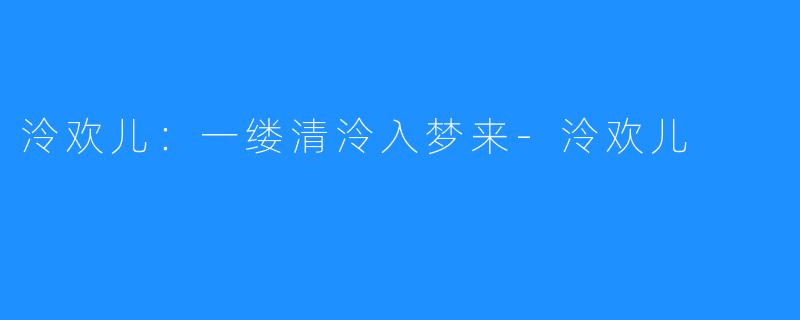 泠欢儿:一缕清泠入梦来-泠欢儿