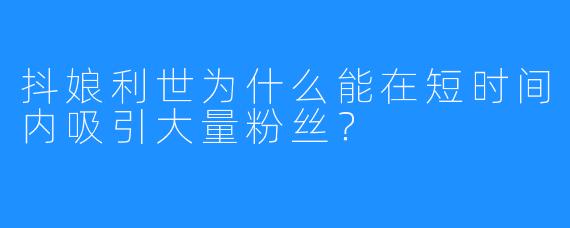 抖娘利世为什么能在短时间内吸引大量粉丝？