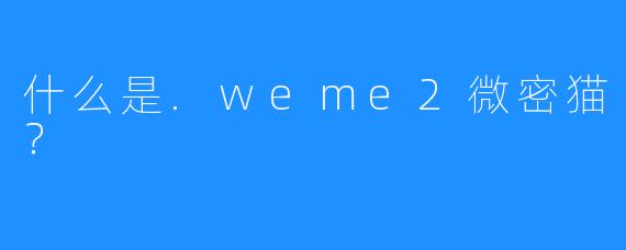 什么是.weme2微密猫？