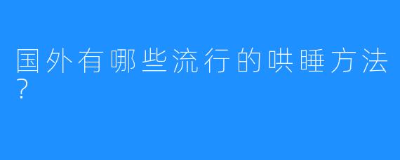 国外有哪些流行的哄睡方法？