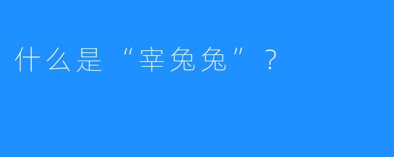 什么是“宰兔兔”？