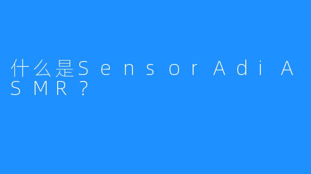 什么是SensorAdiASMR？