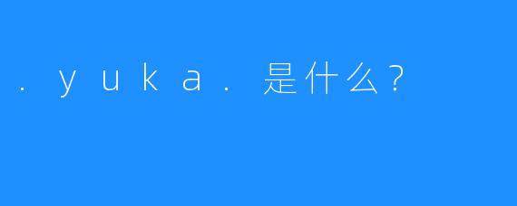 .yuka.是什么？