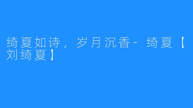 绮夏如诗，岁月沉香-绮夏【刘绮夏】