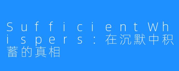 SufficientWhispers：在沉默中积蓄的真相