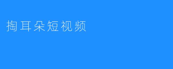 掏耳朵短视频